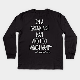 Mens Im A Grown Man I Do What My Wife Wants Kids Long Sleeve T-Shirt